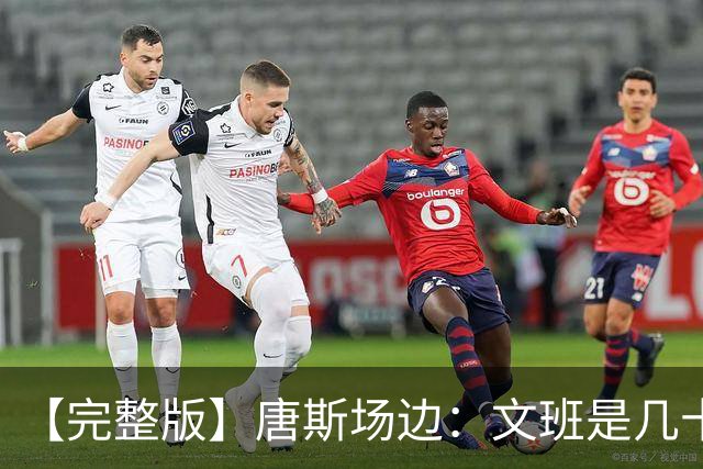 【完整版】唐斯场边：文班是几十年难遇的天才 我尽全力去消耗他