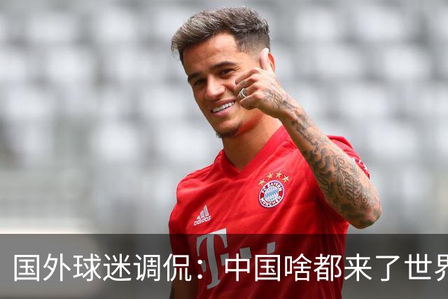 国外球迷调侃：中国啥都来了世界杯，就是球队没有来