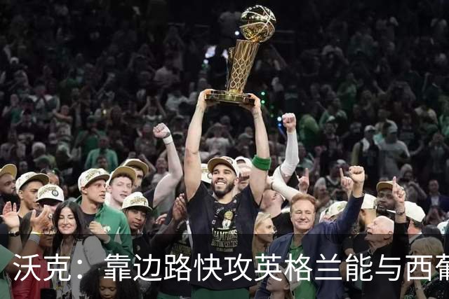 沃克：靠边路快攻英格兰能与西葡巴阿一战，但球员必须再提升状态